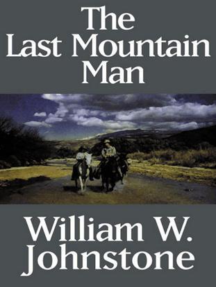 The Last Mountain Man William W Johnstone An e reads Book No part - фото 1