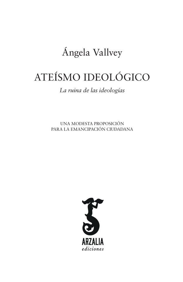 Ateísmo ideológico La ruina de las ideologías 2021 Ángela Vallvey 2021 - фото 2