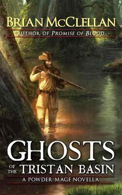 Brian McCLELLAN Ghosts of the Tristan Basin: A Powder Mage Novella