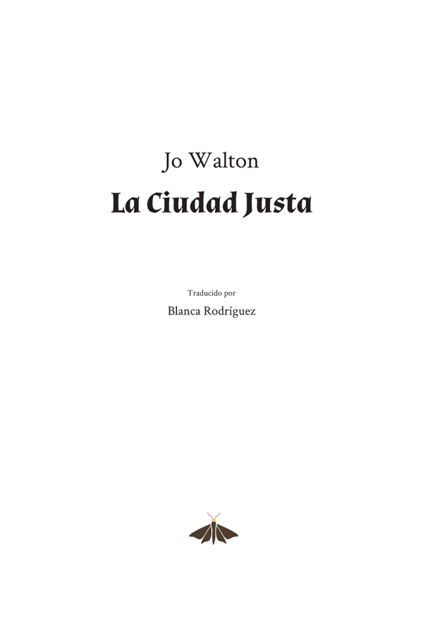 Título original The Just City Jo Walton 2015 Todos los derechos reservados - фото 2