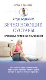 Игорь Борщенко: Вечно ноющие суставы. Правильные упражнения и образ жизни