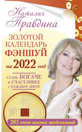 Наталия Правдина: Золотой календарь фэншуй на 2022 год. 365 очень важных предсказаний. Стань богаче и счастливее с каждым днем!