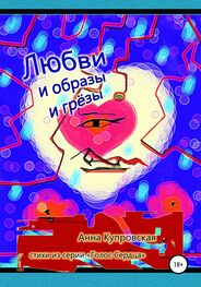 Анна Купровская: Любви и образы и грёзы. Стихи из серии «Голос Сердца»