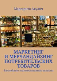 Маргарита Акулич: Маркетинг и мерчандайзинг потребительских товаров. Важнейшие взаимосвязанные аспекты