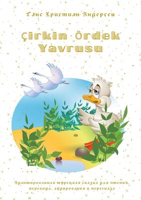 Ганс Христиан Андерсен Çirkin Ördek Yavrusu. Адаптированная турецкая сказка для чтения, перевода, аудирования и пересказа
