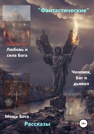 Виталий Миров: «Фантастические» рассказы. Любовь и сила Бога. Мощь Бога. Бог, человек и дьявол