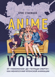 Крис Стакманн: Anime World. От «Покемонов» до «Тетради смерти»: как менялся мир японской анимации