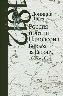 Доминик Ливен Россия против Наполеона: борьба за Европу, 1807-1814