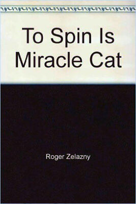 Roger Zelazny To Spin Is Miracle Cat
