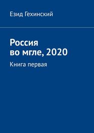 Езид Гехинский: Россия во мгле, 2020. Книга первая