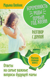 Марьяна Олейник: Беременность. Роды. Первый год жизни. Ответы на самые важные вопросы будущей мамы. Разговор с доулой