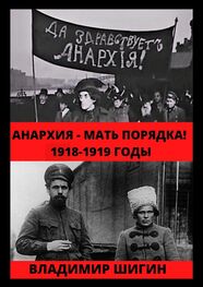 Владимир Шигин: Анархия – мать порядка! 1918-1919 годы