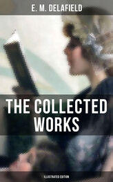 E. Delafield: The Collected Works of E. M. Delafield (Illustrated Edition)