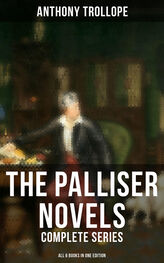Anthony Trollope: The Palliser Novels: Complete Series - All 6 Books in One Edition