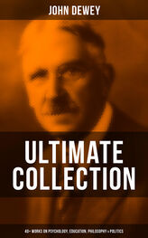 John Dewey: John Dewey - Ultimate Collection: 40+ Works on Psychology, Education, Philosophy & Politics