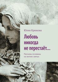 Юлия Крюкова: Любовь никогда не перестаёт… Рассказы основаны на житиях святых
