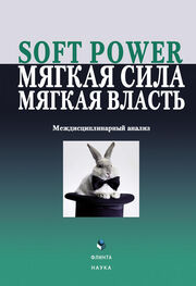 Array Коллектив авторов: Soft power, мягкая сила, мягкая власть. Междисциплинарный анализ