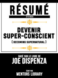 Mentors Library: Resume Etendu: Devenir Super-Conscient (Becoming Supernatural) - Base Sur Le Livre De Joe Dispenza