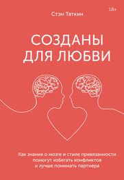 Стэн Таткин: Созданы для любви. Как знания о мозге и стиле привязанности помогут избегать конфликтов и лучше понимать своего партнера