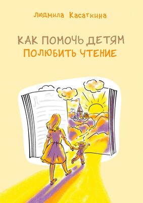 Людмила Касаткина Как помочь детям полюбить чтение
