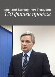 Аркадий Теплухин: 150 фишек продаж
