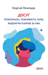 Георгий Почепцов: Досуг: телесериалы, теленовости, кино, видеоигры в борьбе за умы