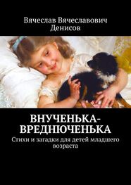 Вячеслав Денисов: Внученька-вреднюченька. Стихи и загадки для детей младшего возраста