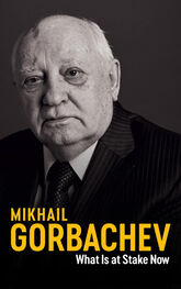 Mikhail Gorbachev: What Is at Stake Now