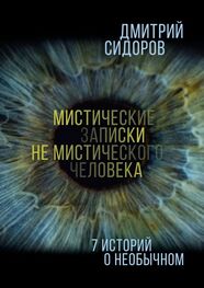 Дмитрий Сидоров: Мистические записки не мистического человека. 7 историй о необычном