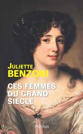 Juliette Benzoni: Ces femmes du Grand Siècle