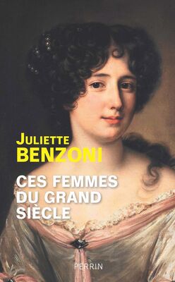 Juliette Benzoni Ces femmes du Grand Siècle