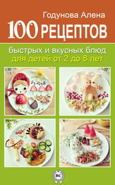 Алена Годунова: 100 рецептов быстрых и вкусных блюд для детей от 2 до 8 лет
