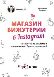 Александр Бондарь: Магазин бижутерии в Instagram. 55 советов по рекламе и продвижению бутика украшений