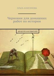 Ольга Анисимова: Черновик для домашних работ по истории. Для детей и их родителей