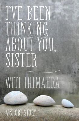 Witi Ihimaera I've Been Thinking About You, Sister