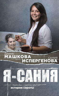 Диана Машкова Я – Сания: история сироты
