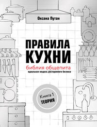 Оксана Путан: Правила кухни: библия общепита. Идеальная модель ресторанного бизнеса. Книга 1: Теория