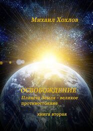 Михаил Хохлов: ОСВОБОЖДЕНИЕ. Планета Земля – великое противостояние. Книга вторая