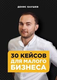Денис Баушев: 30 кейсов для малого бизнеса