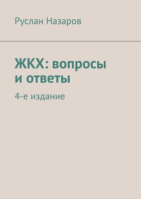 Руслан Назаров ЖКХ: вопросы и ответы. 4-е издание