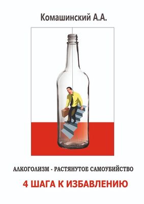 Андрей Комашинский Алкоголизм – растянутое самоубийство. 4 шага к избавлению