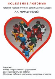 Андрей Комашинский: Исцеление любовью. История, теория, практика семейных расстановок