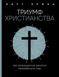 Барт Эрман: Триумф христианства. Как запрещенная религия перевернула мир