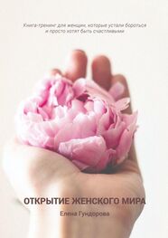Елена Гундорова: Открытие женского мира. Книга-тренинг для женщин, которые устали бороться и просто хотят быть счастливыми