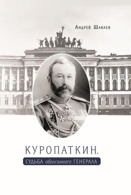 Андрей Шаваев Куропаткин. Судьба оболганного генерала