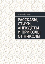 Николай Белов: Рассказы, стихи, анекдоты и приколы от Николы
