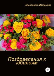 Александр Матанцев: Поздравление к юбилеям