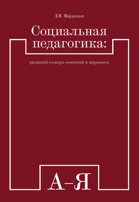 Лев Мардахаев Социальная педагогика: краткий словарь понятий и терминов