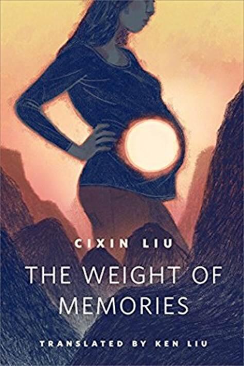 Cixin Liu The Weight of Memories 2016 Translated by Ken Liu First published - фото 1