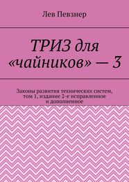 Лев Певзнер: ТРИЗ для «чайников» – 3. Законы развития технических систем, том 1, издание 2-е исправленное и дополненное